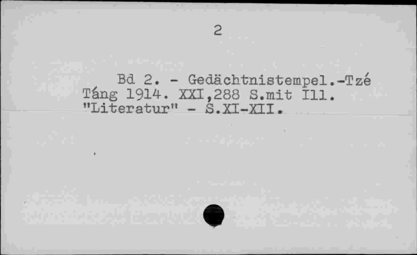 ﻿2
Всі 2. - Gedächtnistempel.-Tze Tâng 1914. XXI,288 S.mit Ill. ’’Literatur” - S.XI-XII.